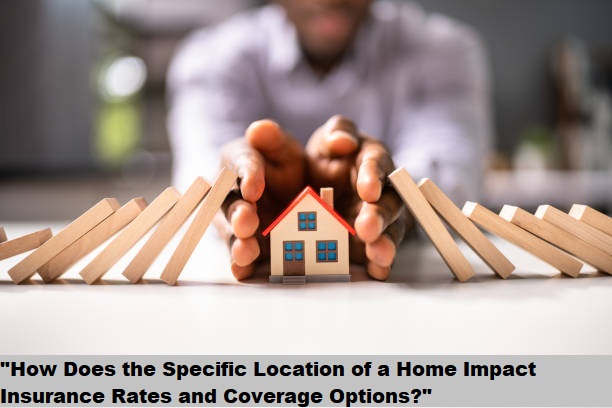 "How Does the Specific Location of a Home Impact Insurance Rates and Coverage Options?" "How Does the Specific Location of a Home Impact Insurance Rates and Coverage Options?"
